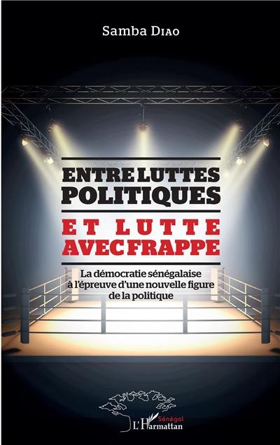 Entre luttes politiques et lutte avec frappe : la démocratie sénégalaise à l'épreuve d'une nouvelle figure de la politique