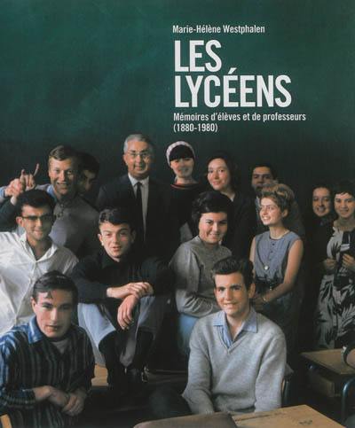 Les lycéens : mémoires d'élèves et de professeurs : 1880-1980