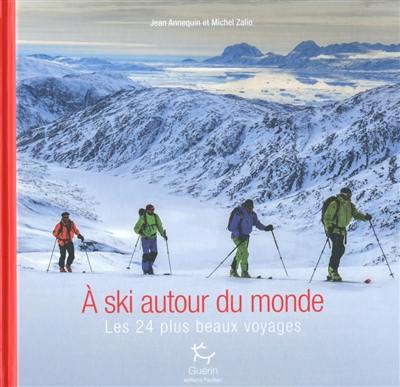 A ski autour du monde : les 24 plus beaux voyages