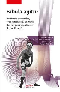 Fabula agitur : pratiques théâtrales, oralisation et didactique des langues et cultures de l'Antiquité