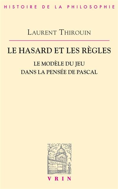 Le Hasard et les règles : le modèle du jeu dans la pensée de Pascal