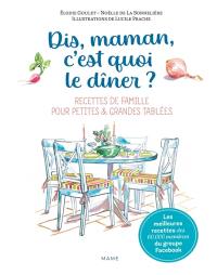 Dis maman, c'est quoi le dîner ? : meilleures recettes de famille pour petites & grandes tablées