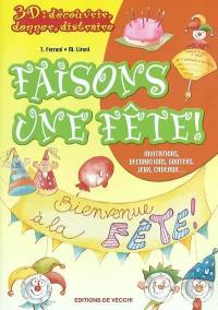 Faisons une fête : invitations, décorations, goûters, jeux, cadeaux...