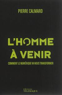 L'homme à venir : comment le numérique va nous transformer