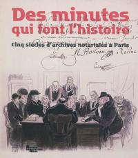 Des minutes qui font l'histoire : cinq siècles d'archives notariales à Paris : exposition, Paris, Archives nationales, hôtel de Soubise, du 13 avril au 16 juillet 2012