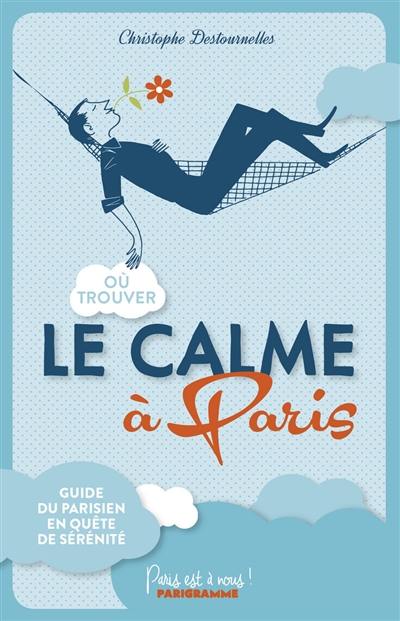 Où trouver le calme à Paris : guide du Parisien en quête de sérénité