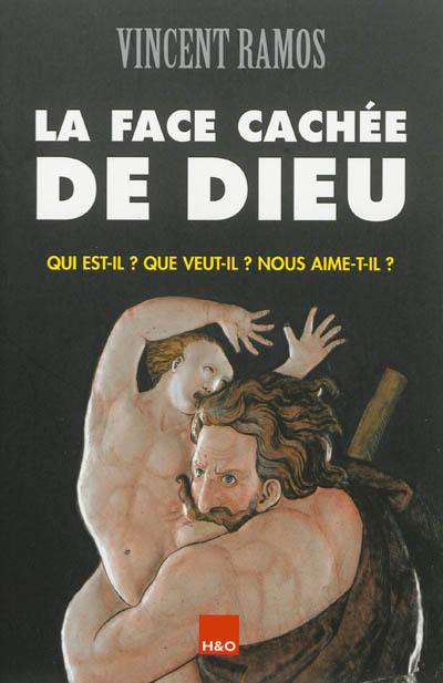 La face cachée de Dieu : qui est-il ? que veut-il ? nous aime-t-il ?