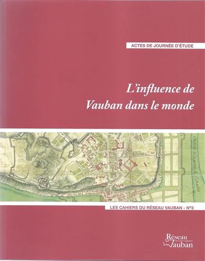 L'influence de Vauban dans le monde : actes de la journée d'étude organisée par le Réseau des sites majeurs de Vauban à la citadelle d'Arras, le 7 juillet 2011