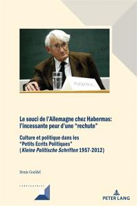 Le souci de l'Allemagne chez Habermas : l'incessante peur d'une rechute : culture et politique dans les Petits écrits politiques (Kleine politische schriften 1957-2012)