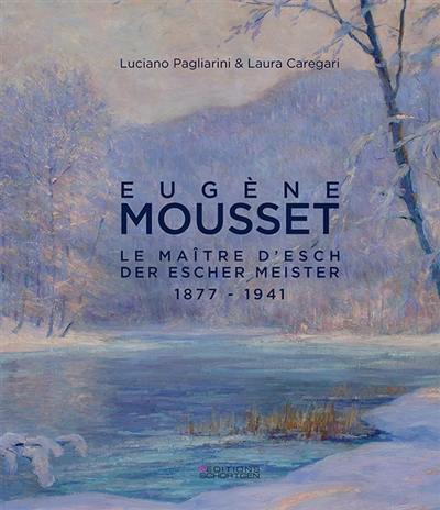 Eugène Mousset : le maître d'Esch : 1877-1941. Eugène Mousset : der escher meister : 1877-1941