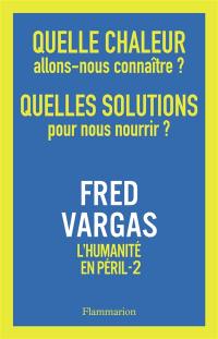 L'humanité en péril. Vol. 2. Quelle chaleur allons-nous connaître ? Quelles solutions pour nous nourrir ?