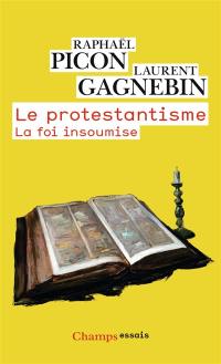 Le protestantisme : la foi insoumise