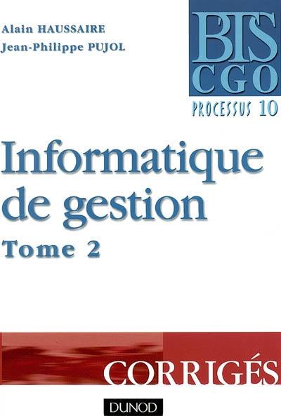 Informatique de gestion. Vol. 2. Corrigés : processus 10 : organisation du système d'information comptable et de gestion