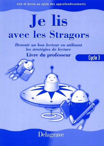 Je lis avec les Stragors, cycle 3 : devenir un bon lecteur en utilisant les stratégies de lecture, livre du professeur