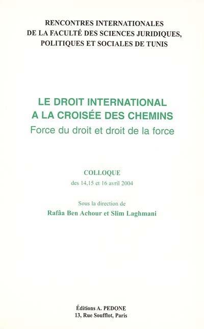 Le droit international à la croisée des chemins : force du droit et droit de la force