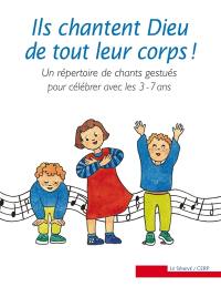 Ils chantent Dieu de tout leur corps ! : un répertoire de chants gestués pour célébrer avec les 3-7 ans