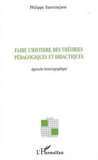 Faire l'histoire des théories pédagogiques et didactiques : approche historiographique