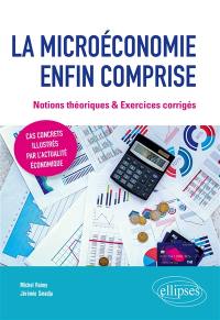 La microéconomie enfin comprise : notions théoriques & exercices corrigés : cas concrets illustrés par l'actualité économique