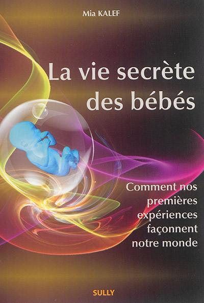 La vie secrète des bébés : comment nos premières expériences façonnent notre monde