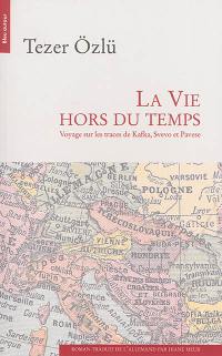 La vie hors du temps : voyage sur les traces de Kafka, Svevo et Pavese