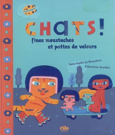 Chats ! : fines moustaches et pattes de velours