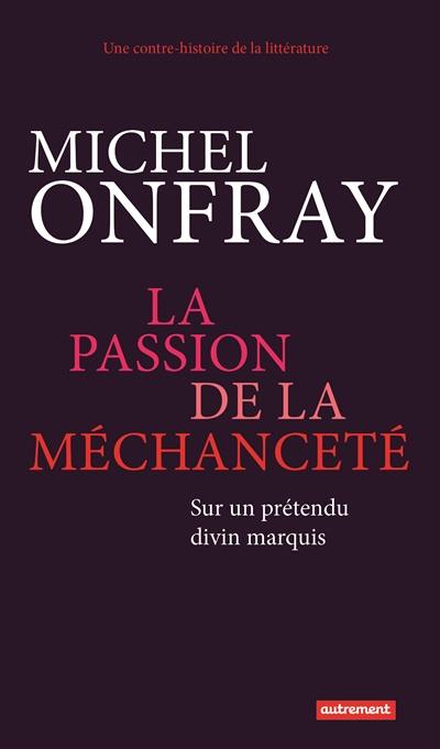 Une contre-histoire de la littérature. La passion de la méchanceté : sur un prétendu divin marquis