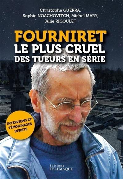 Fourniret, le plus cruel des tueurs en série : documents, photos et témoignages exclusifs