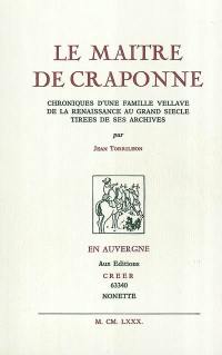 Le maître de Craponne : chroniques d'une famille vellave de la Renaissance au grand siècle tirées de ses archives