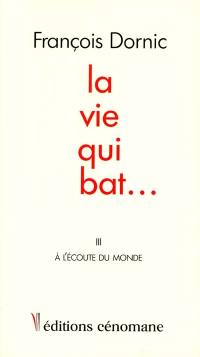 La vie qui bat.... Vol. 3. A l'écoute du monde