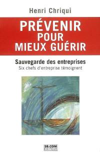 Prévenir pour mieux guérir : sauvegarde des entreprises : six chefs d'entreprise témoignent