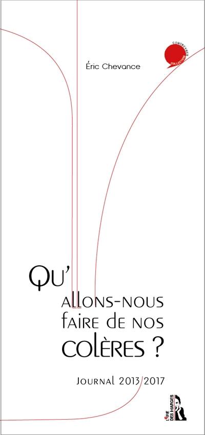 Qu'allons-nous faire de nos colères ? : journal 2013-2017