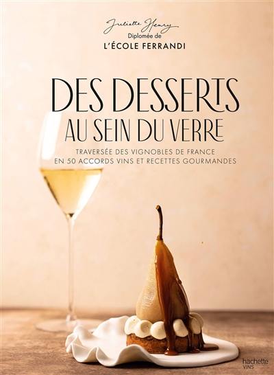 Des desserts au sein du verre : traversée des vignobles de France en 50 accords vins et recettes gourmandes