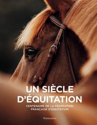 Un siècle d'équitation : centenaire de la Fédération française d'équitation