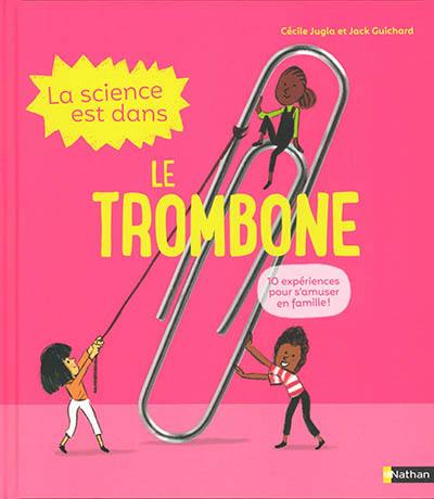 La science est dans le trombone : 10 expériences pour s'amuser en famille !