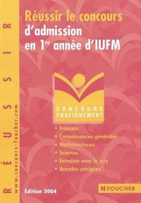 Réussir le concours d'admission en 1re année d'IUFM : français, connaissances générales, mathématiques, sciences, entretien avec le jury, annales corrigées