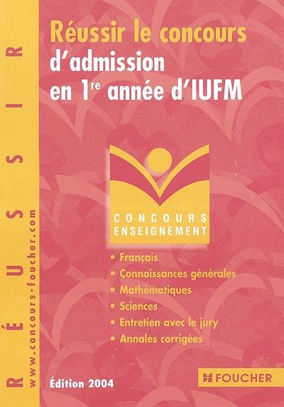 Réussir le concours d'admission en 1re année d'IUFM : français, connaissances générales, mathématiques, sciences, entretien avec le jury, annales corrigées