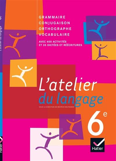 L'atelier du langage 6e : grammaire, vocabulaire, orthographe, conjugaison