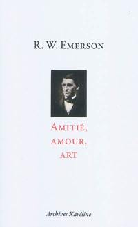 Amitié. Amour. Art : trois essais d'Emerson