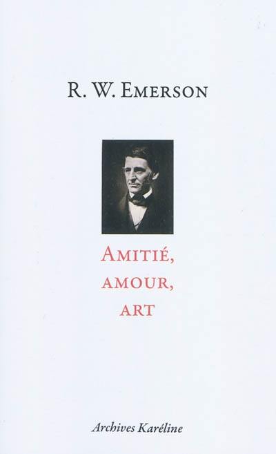 Amitié. Amour. Art : trois essais d'Emerson