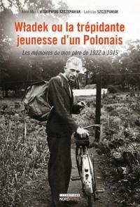 Wladek ou La trépidante jeunesse d'un Polonais : les mémoires de mon père de 1922 à 1945