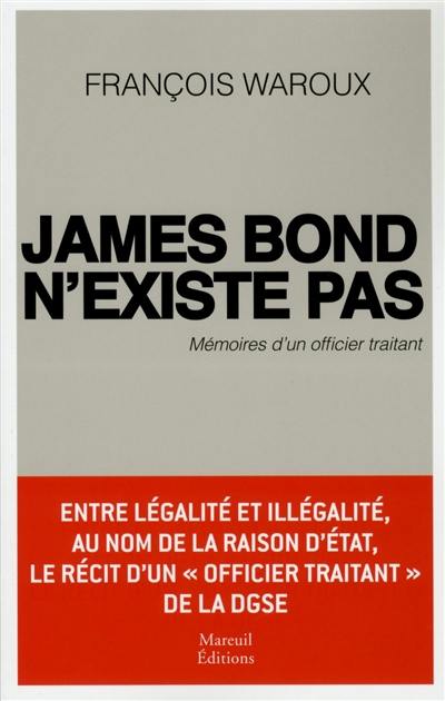 James Bond n'existe pas : mémoires d'un officier traitant