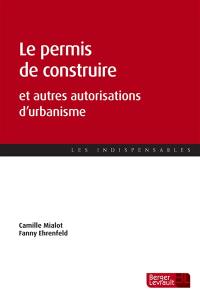 Le permis de construire : et autres autorisations d'urbanisme