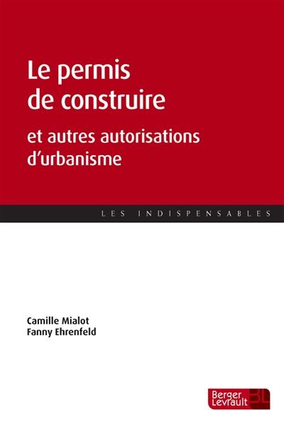 Le permis de construire : et autres autorisations d'urbanisme