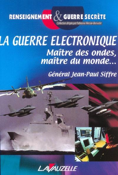 La guerre électronique : maître des ondes, maître du monde