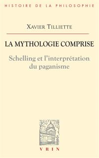 La mythologie comprise : Schelling et l'interprétation du paganisme. Trois essais concernant l'origine