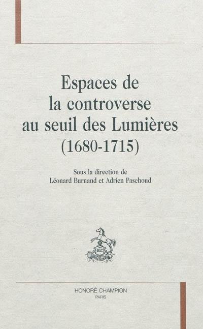 Espaces de la controverse au seuil des Lumières (1680-1715)