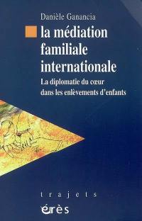 La médiation familiale internationale : la diplomatie du coeur dans les enlèvements d'enfants