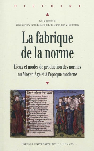 La fabrique de la norme : lieux et modes de production des normes au Moyen Âge et à l'époque moderne