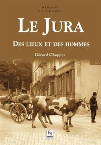 Le Jura : des lieux et des hommes