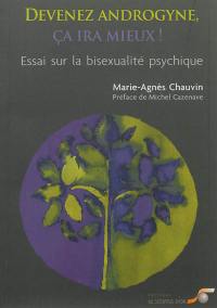 Devenez androgyne : ça ira mieux ! : essai sur la bisexualité psychique